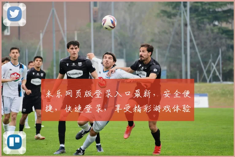 米乐网页版登录入口最新，安全便捷，快速登录，享受精彩游戏体验，不容错过
